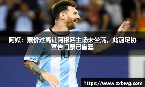 阿媒：票价过高让阿根廷主场未坐满，此前足协宣告门票已售罄